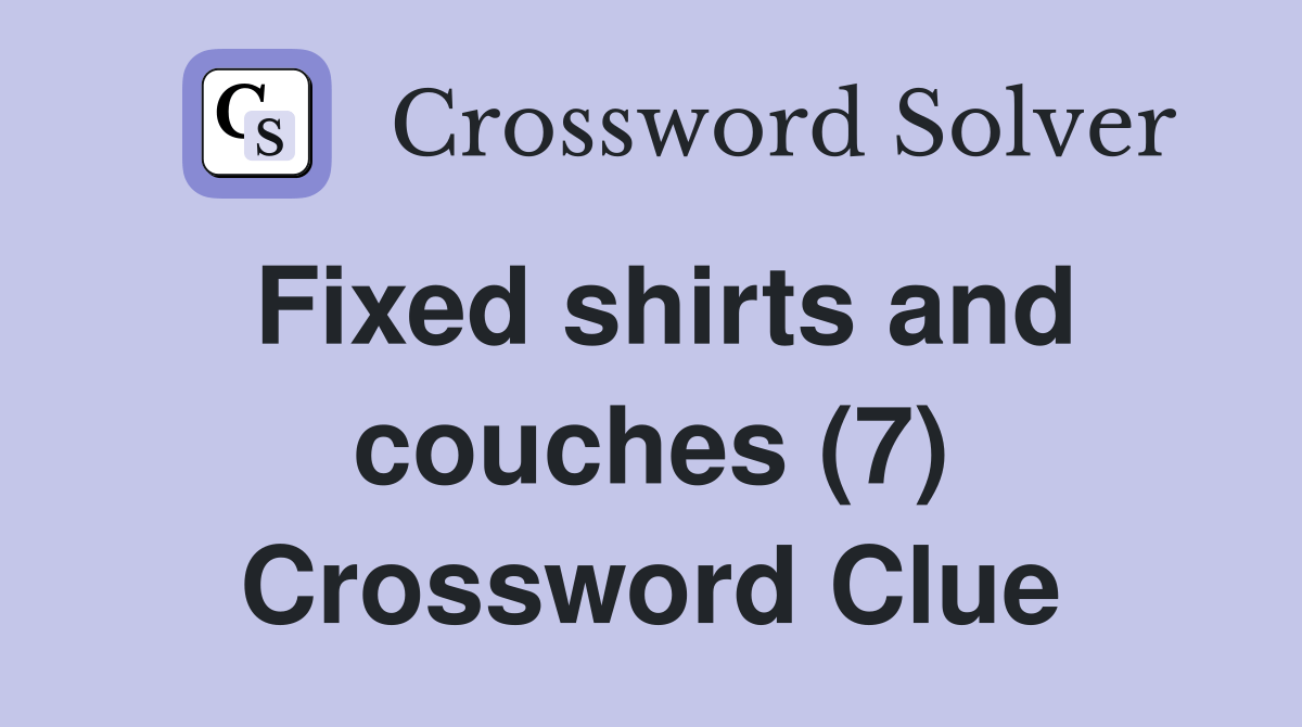 Fixed shirts and couches (7) - Crossword Clue Answers - Crossword Solver